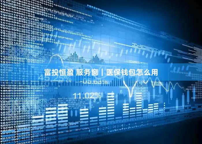 富投恒盈 服务窗｜医保钱包怎么用